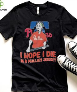 Philadelphia Phillies I hope I die in a Phillies jersey shirt