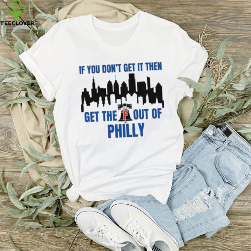 Philadelphia Phillies If You Don’t get in then Get the F Out of Philly Shirt