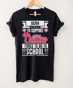 Philadelphia Phillies born to support Phillies force to go to School shirt