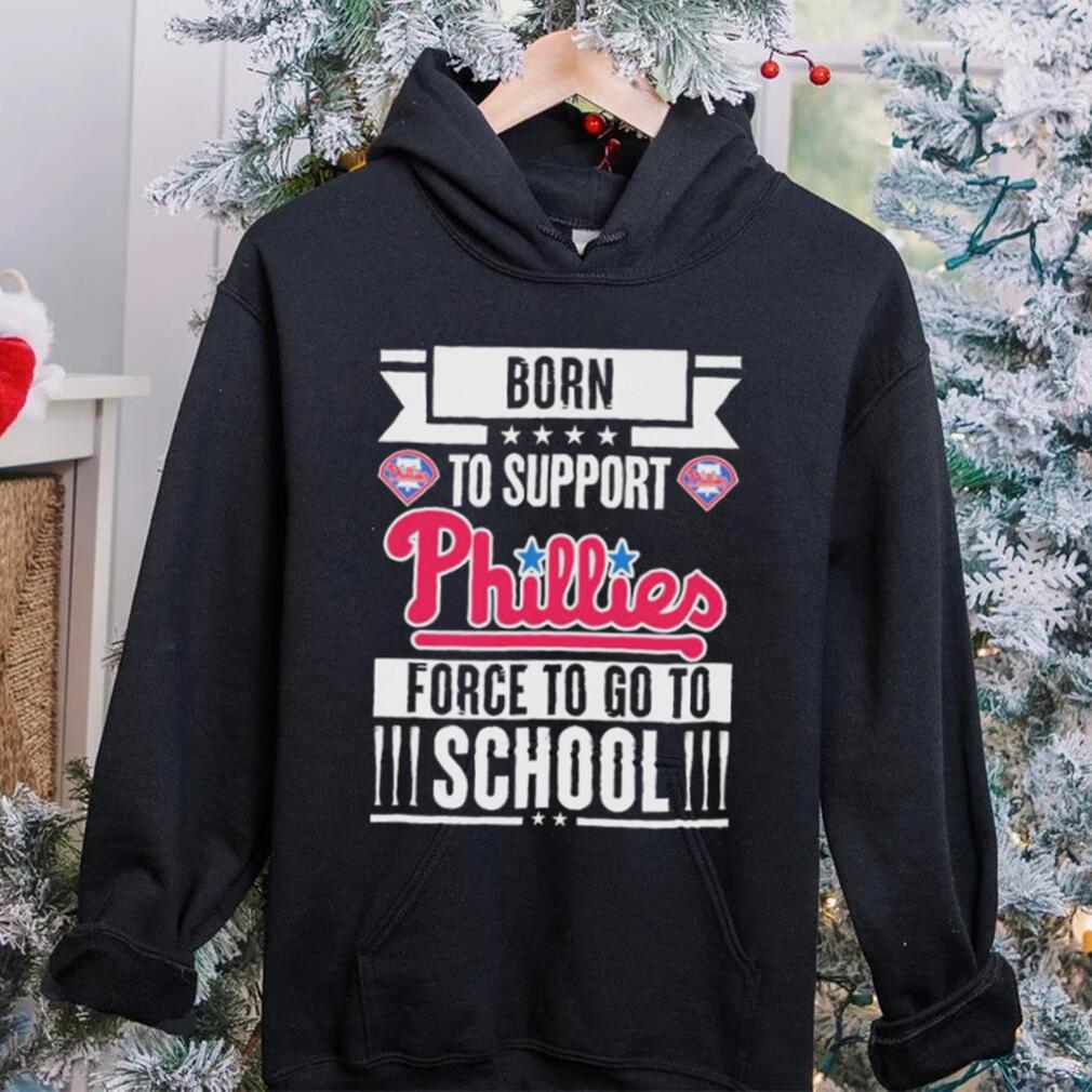 Philadelphia Phillies born to support Phillies force to go to School shirt Philadelphia Phillies born to support Phillies force to go to School shirt
