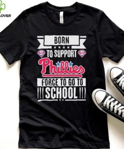 Philadelphia Phillies born to support Phillies force to go to School shirt 7 Philadelphia Phillies born to support Phillies force to go to School shirt