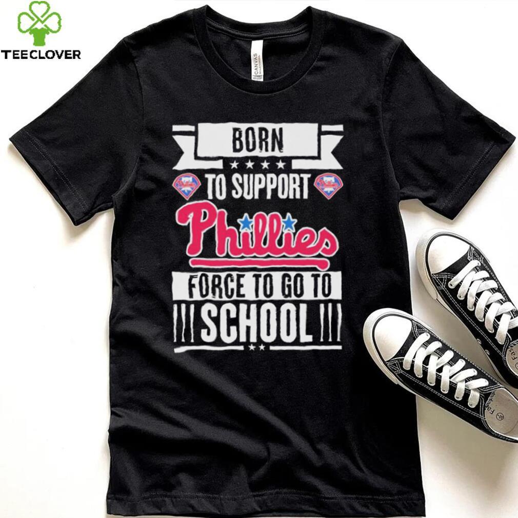 Philadelphia Phillies born to support Phillies force to go to School shirt Philadelphia Phillies born to support Phillies force to go to School shirt