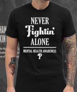 Phillies never fightin’ alone mental health awareness shirt