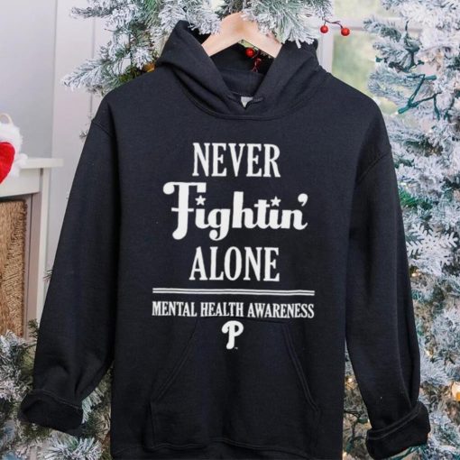 Phillies never fightin’ alone mental health awareness hoodie, sweater, longsleeve, shirt v-neck, t-shirt