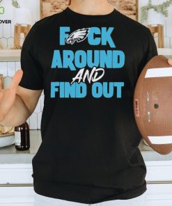 Philly eagles fuck around and find out hoodie, sweater, longsleeve, shirt v-neck, t-shirt