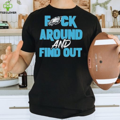 Philly eagles fuck around and find out hoodie, sweater, longsleeve, shirt v-neck, t-shirt