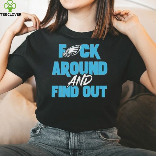 Philly eagles fuck around and find out hoodie, sweater, longsleeve, shirt v-neck, t-shirt