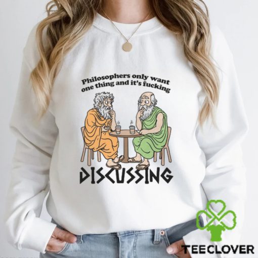 Philosophers Only Want One Thing And Its Fucking Discussing shirt
