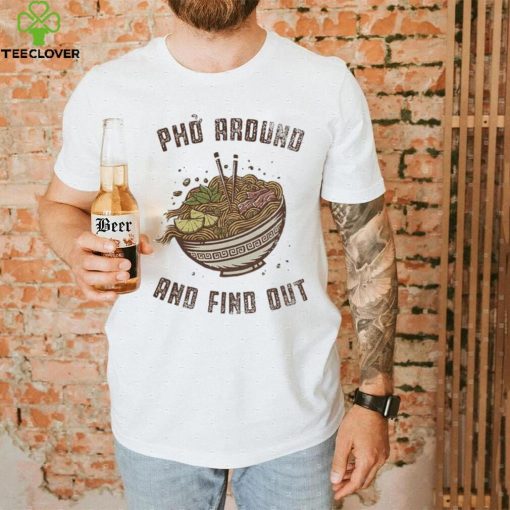 Pho around and find out hoodie, sweater, longsleeve, shirt v-neck, t-shirt