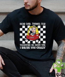 Photo Thanks For Tolerating Me Every Time I Drive You Crazy Shirt