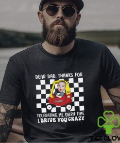 Photo Thanks For Tolerating Me Every Time I Drive You Crazy Shirt