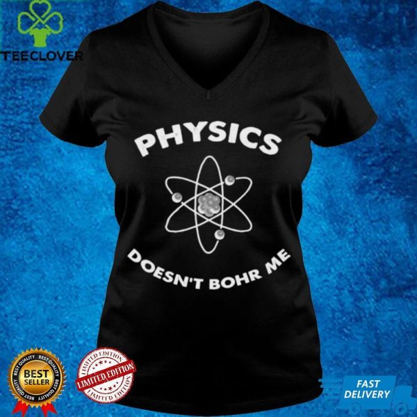 Physics Doesnt Bohr Me Shirt