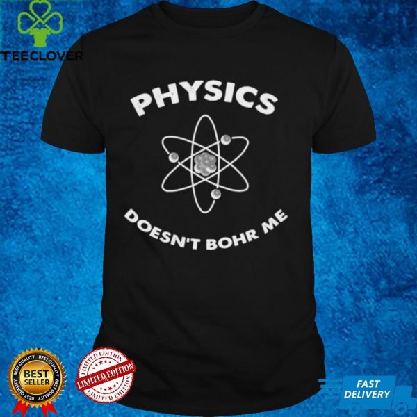 Physics Doesnt Bohr Me Shirt