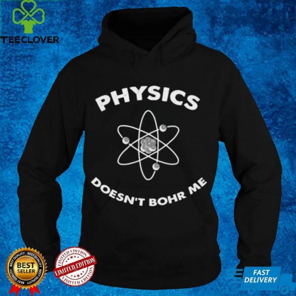 Physics Doesnt Bohr Me Shirt