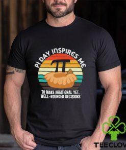 Pi Day Inspires Me To Make Irrational Yet Well Round Decisions Vintage Pie Day Celebration T Shirt