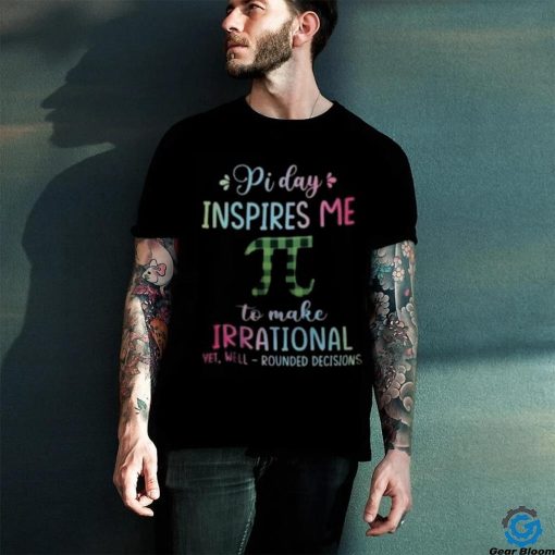 Pi Day Inspires Me To Make Irrational Yet Well Rounded Decisions hoodie, sweater, longsleeve, shirt v-neck, t-shirt