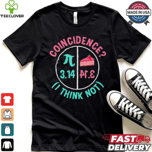 Pi coincidence I think not shirt