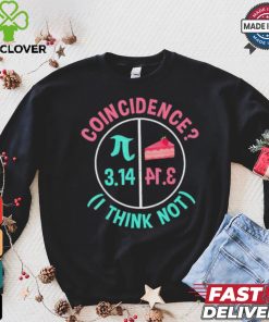 Pi coincidence I think not shirt