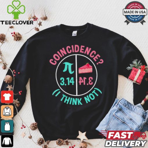 Pi coincidence I think not shirt