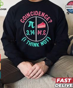 Pi coincidence I think not shirt