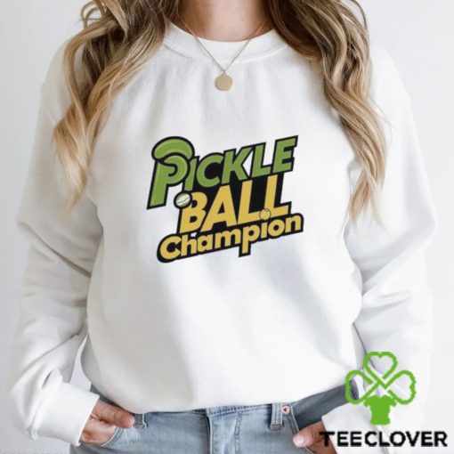 Pickle Ball Champion T hoodie, sweater, longsleeve, shirt v-neck, t-shirt