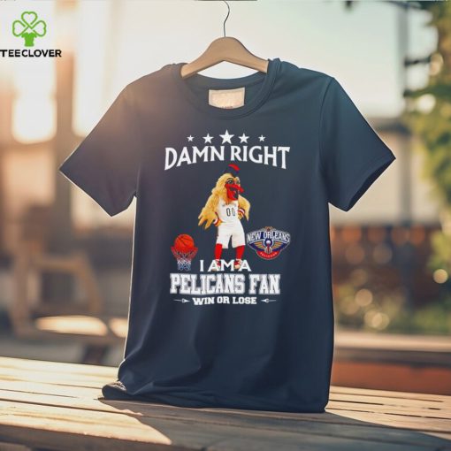 Pierre the Pelican mascot damn right I am a Pelicans fan win or lose hoodie, sweater, longsleeve, shirt v-neck, t-shirt