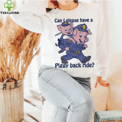 Pig can I please have a piggy back ride hoodie, sweater, longsleeve, shirt v-neck, t-shirt