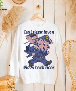 Pig can I please have a piggy back ride hoodie, sweater, longsleeve, shirt v-neck, t-shirt