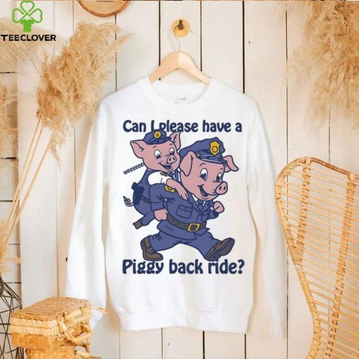 Pig can I please have a piggy back ride hoodie, sweater, longsleeve, shirt v-neck, t-shirt