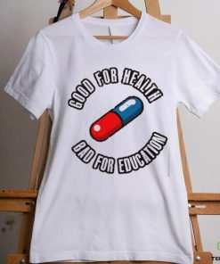 Pill good for health bad for education shirt