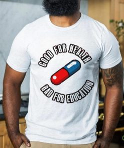 Pill good for health bad for education shirt 1 Pill good for health bad for education shirt
