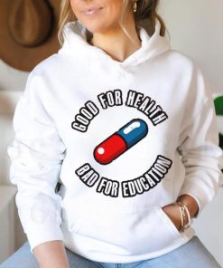 Pill good for health bad for education shirt 3 Pill good for health bad for education shirt