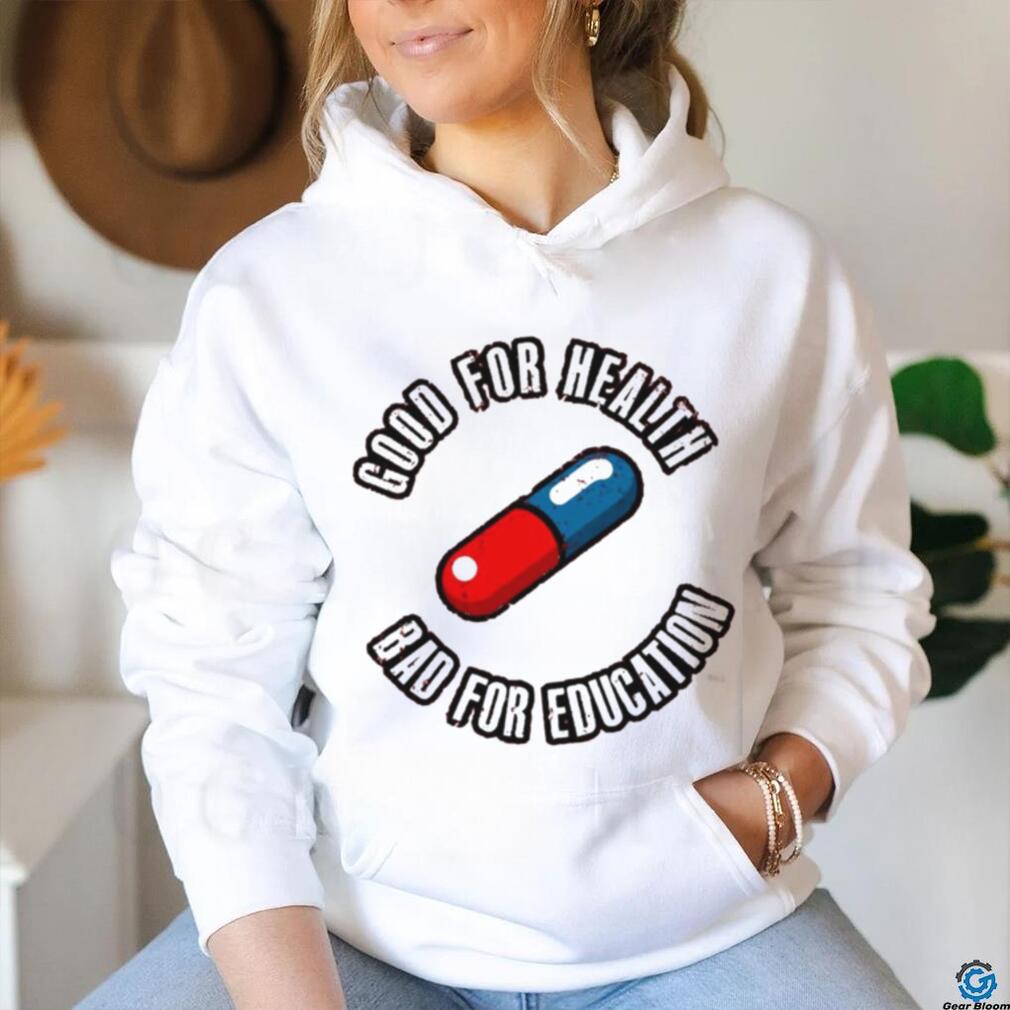 Pill good for health bad for education shirt Pill good for health bad for education shirt