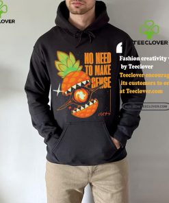 Pineapple no need to make sense shirt