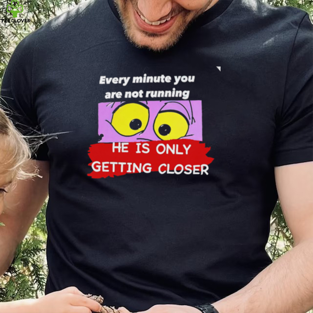 Pink Panther eye every minute you are not running he is only getting closer shirt Pink Panther eye every minute you are not running he is only getting closer shirt