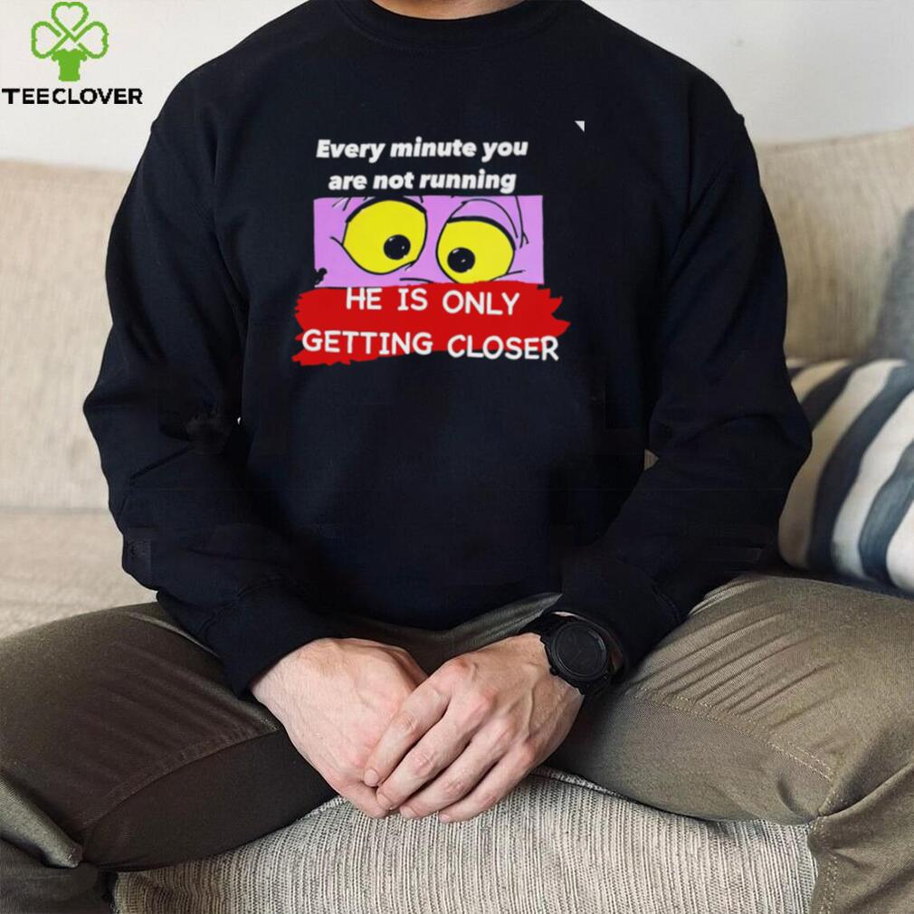 Pink Panther eye every minute you are not running he is only getting closer shirt Pink Panther eye every minute you are not running he is only getting closer shirt