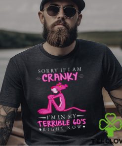 Pink Panther sorry if i am cranky i’m in my terrible 60’s right now shirt