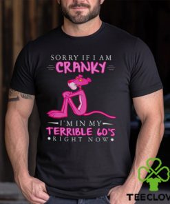 Pink Panther sorry if i am cranky i’m in my terrible 60’s right now shirt 1 Pink Panther sorry if i am cranky i’m in my terrible 60’s right now shirt
