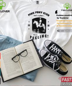 Pink Pony Club Isn't A Place It's A Feeling T Shirt