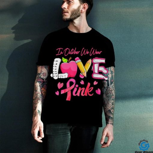 Pink Ribbon Teacher Breast Cancer Awareness We Wear Pink Tee T Shirt