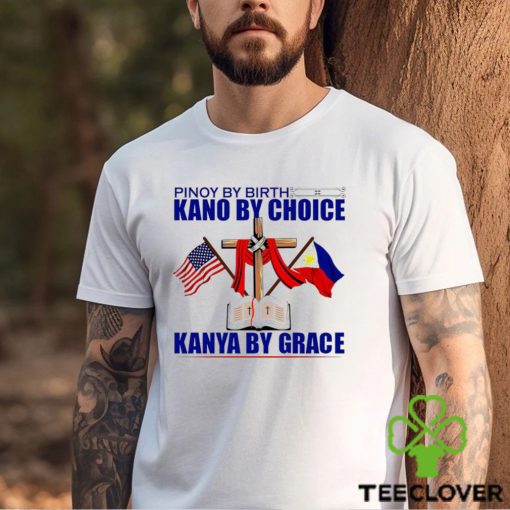 Pinoy by Birth Kano by Choice Kanya by Grace flag hoodie, sweater, longsleeve, shirt v-neck, t-shirt