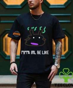 Pippa Irl Be Like Shirt