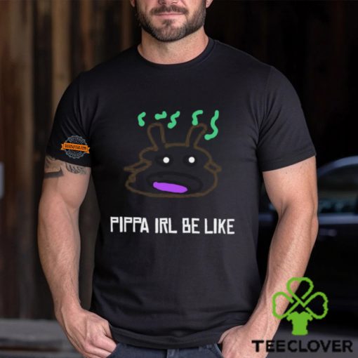 Pippa Irl Be Like Shirt