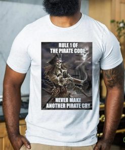 Pirate Posting Rule 1 The Pirate Code Never Make Another Pirate Cry Shirt