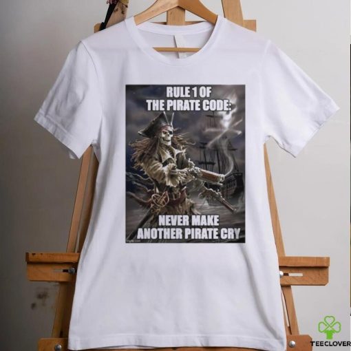 Pirate Posting Rule 1 The Pirate Code Never Make Another Pirate Cry Shirt