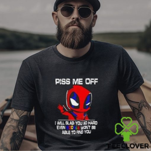 Piss Me Off I Will Slap You So Hard Even Google Won’t Be Able To Find You Deadpool Shirt