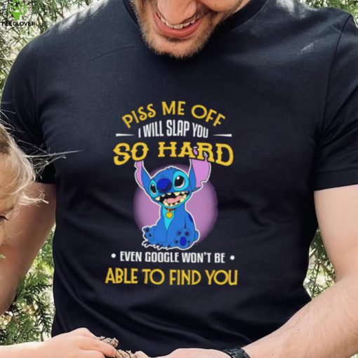 Piss me off I will slap you so hard even google won’t be able to find you Stitch character funny hoodie, sweater, longsleeve, shirt v-neck, t-shirt