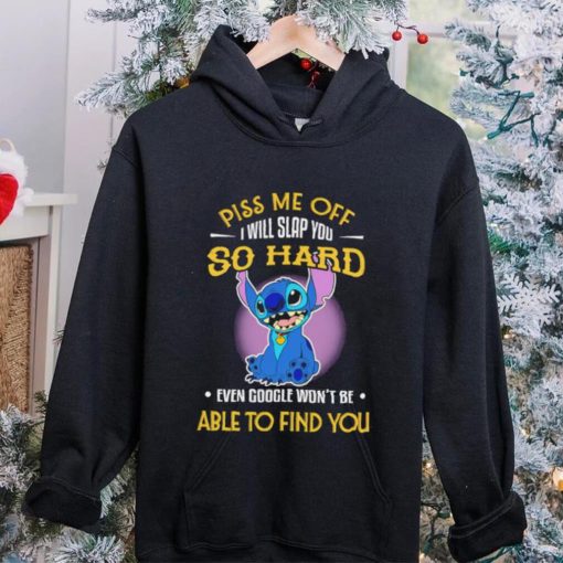 Piss me off I will slap you so hard even google won’t be able to find you Stitch character funny hoodie, sweater, longsleeve, shirt v-neck, t-shirt