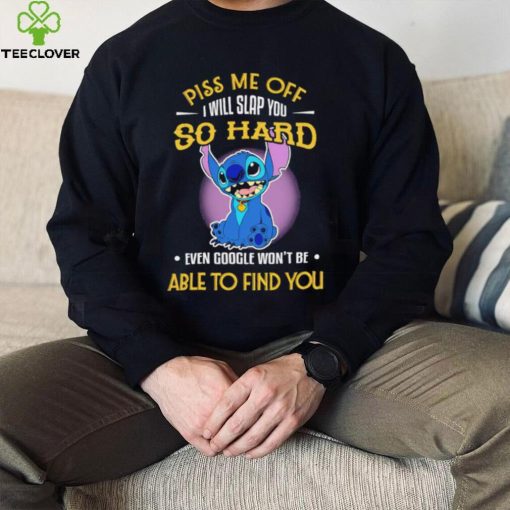 Piss me off I will slap you so hard even google won’t be able to find you Stitch character funny hoodie, sweater, longsleeve, shirt v-neck, t-shirt