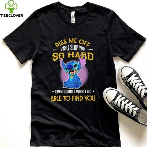 Piss me off I will slap you so hard even google won’t be able to find you Stitch character funny hoodie, sweater, longsleeve, shirt v-neck, t-shirt